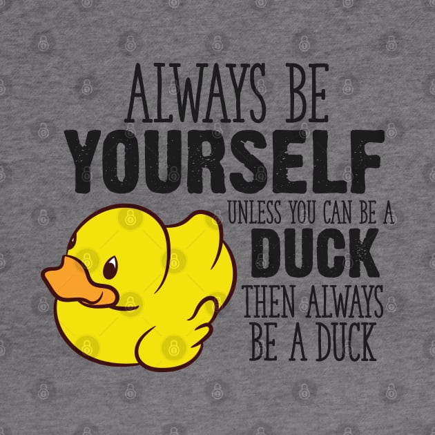 Cute Duck Gift Always Be Yourself Unless You Can Be A Duck by EQDesigns